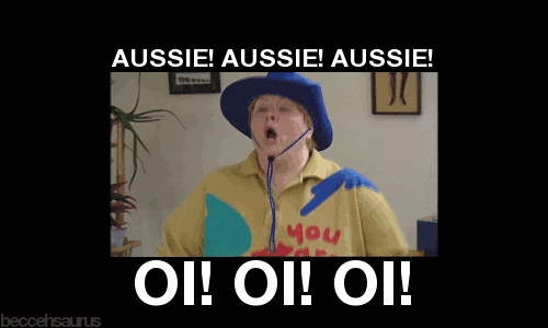 Aussie! Aussie! Aussie! OI! OI! OI!